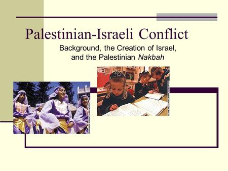 Palestinian-Israeli Conflict Background, the Creation of Israel, and the Palestinian Nakbah.