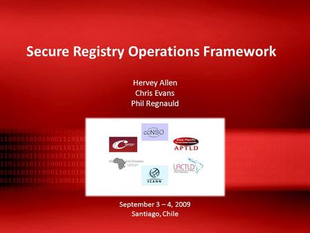 Secure Registry Operations Framework Hervey Allen Chris Evans Phil Regnauld September 3 – 4, 2009 Santiago, Chile.