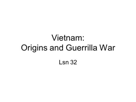 Vietnam: Origins and Guerrilla War Lsn 32. ID & SIG: Dien Bien Phu, Diem, domino theory, French in Vietnam, guerrilla war, Ho Chi Minh, Ho Chi Minh Trail,