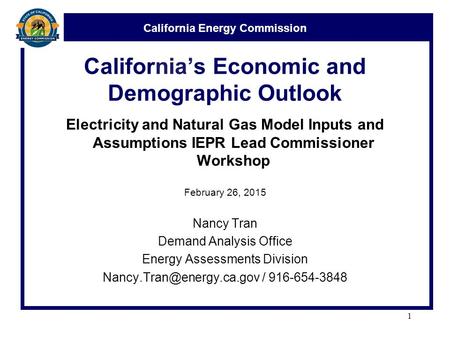 California Energy Commission California’s Economic and Demographic Outlook Electricity and Natural Gas Model Inputs and Assumptions IEPR Lead Commissioner.