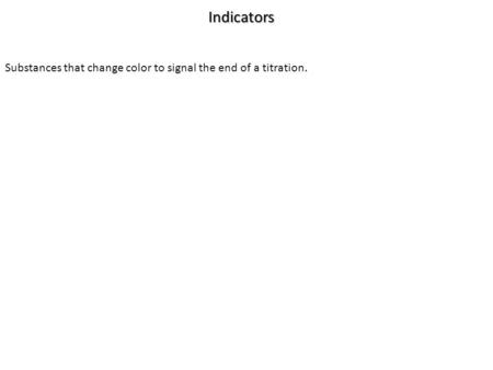 Indicators Substances that change color to signal the end of a titration.
