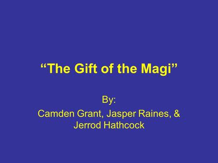“The Gift of the Magi” By: Camden Grant, Jasper Raines, & Jerrod Hathcock.