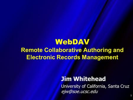 1 WebDAV Remote Collaborative Authoring and Electronic Records Management Jim Whitehead University of California, Santa Cruz