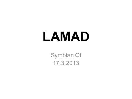 LAMAD Symbian Qt 17.3.2013. Symbian OS One of the first modern mobile operating systems Most popular smartphone OS until the end of 2010 Main Nokia OS.
