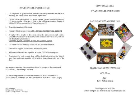 RULES OF THE COMPETITION STOW BRAE KIRK 5 TH ANNUAL FLOWER SHOW SATURDAY 15 TH AUGUST 2015 PRESENTATION OF TROPHIES AT 2.30pm BY Rev. Robert Craig The.