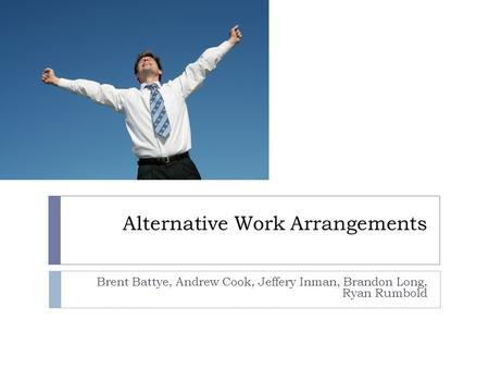 Alternative Work Arrangements Brent Battye, Andrew Cook, Jeffery Inman, Brandon Long, Ryan Rumbold.