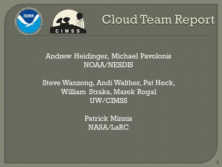1 Andrew Heidinger, Michael Pavolonis NOAA/NESDIS Steve Wanzong, Andi Walther, Pat Heck, William Straka, Marek Rogal UW/CIMSS Patrick Minnis NASA/LaRC.