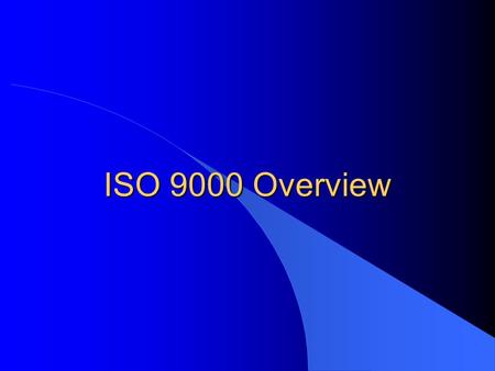 ISO 9000 Overview The Purpose of this Overview l “What is ISO 9000?” l What will it require from YOU, as a (Company) Employee?
