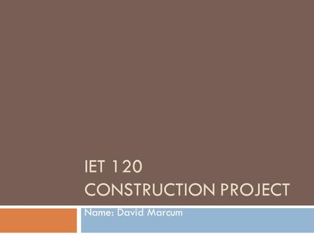 IET 120 CONSTRUCTION PROJECT Name: David Marcum. Dwelling  Number of Floors 2 Place image of your floor plan in this space.