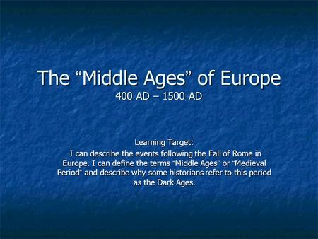 The “Middle Ages” of Europe 400 AD – 1500 AD