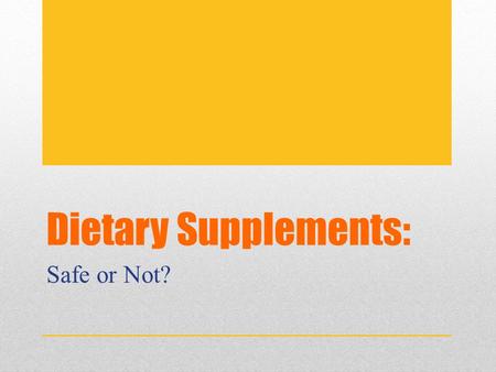 Dietary Supplements: Safe or Not?. What are Dietary Supplements?  Vitamins  Herbs  Protein  Amino Acids  Weight Loss drugs  Performance Enhancing.