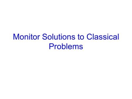 Monitor Solutions to Classical Problems. 2 Announcements CS 415 Projects graded. –Mean 80.7, High 90 out of 90 CS 414 Homework due Monday.