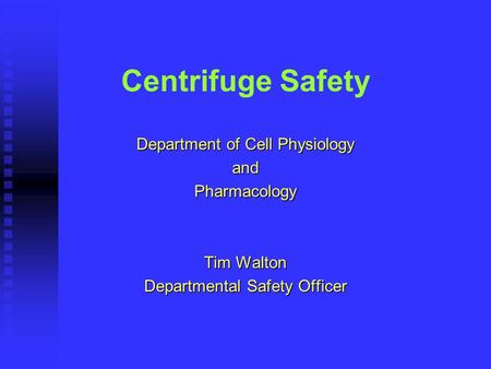 Centrifuge Safety Department of Cell Physiology andPharmacology Tim Walton Departmental Safety Officer.