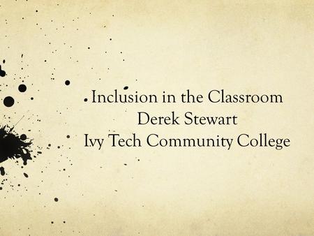 Inclusion in the Classroom Derek Stewart Ivy Tech Community College.
