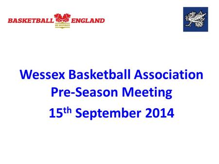 Wessex Basketball Association Pre-Season Meeting 15 th September 2014.