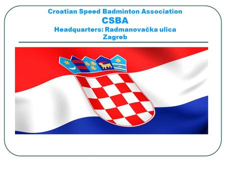 Croatian Speed Badminton Association CSBA Headquarters: Radmanovačka ulica Zagreb.