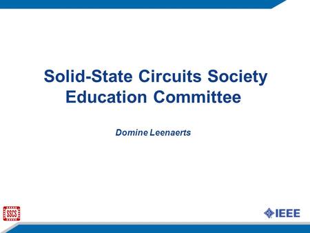 Solid-State Circuits Society Education Committee Domine Leenaerts.