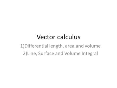 Vector calculus 1)Differential length, area and volume