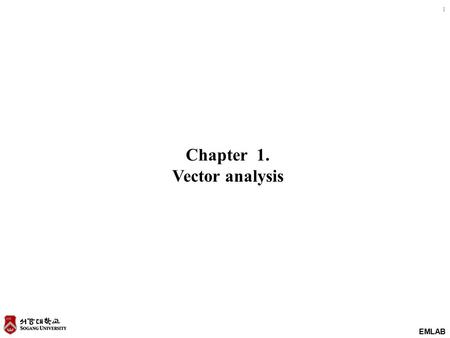 EMLAB 1 Chapter 1. Vector analysis. EMLAB 2 Mathematics -Glossary Scalar : a quantity defined by one number (eg. Temperature, mass, density, voltage,...