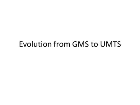 Evolution from GMS to UMTS