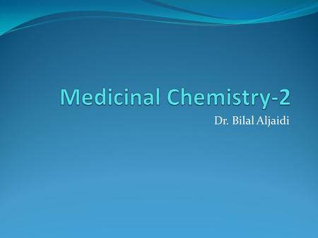 Medicinal Chemistry-2 Dr. Bilal Aljaidi.