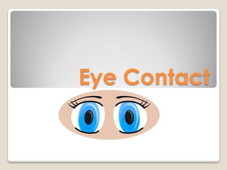 Eye Contact.