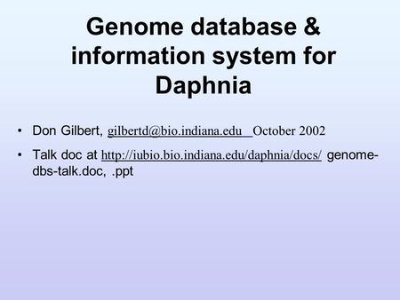 Genome database & information system for Daphnia Don Gilbert, October 2002 Talk doc at
