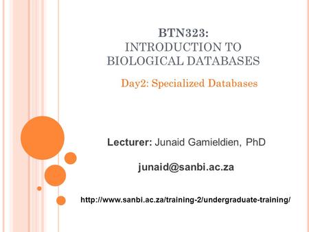 BTN323: INTRODUCTION TO BIOLOGICAL DATABASES Day2: Specialized Databases Lecturer: Junaid Gamieldien, PhD