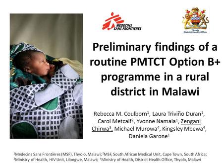 Preliminary findings of a routine PMTCT Option B+ programme in a rural district in Malawi Rebecca M. Coulborn 1, Laura Triviño Duran 1, Carol Metcalf 2,
