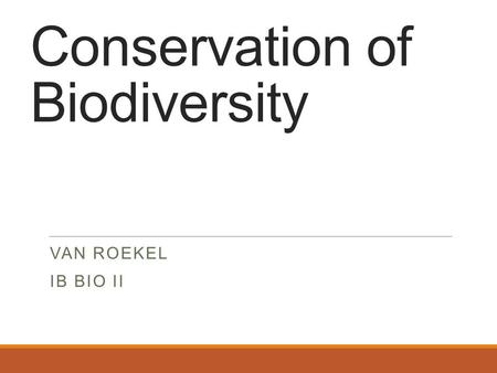 Conservation of Biodiversity VAN ROEKEL IB BIO II.