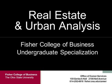 Fisher College of Business The Ohio State University Office of Career Services 150 Gerlach Hall 2108 Neil Avenue 614-292-8616 fisher.osu.edu/career Real.