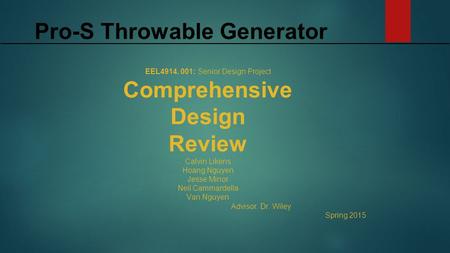 EEL4914. 001: Senior Design Project Comprehensive Design Review Calvin Likens Hoang Nguyen Jesse Minor Neil Cammardella Van Nguyen Advisor: Dr. Wiley Spring.