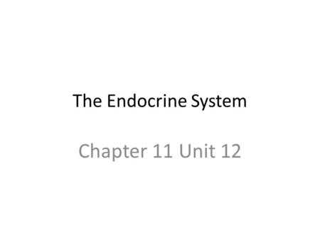 The Endocrine System Chapter 11 Unit 12.
