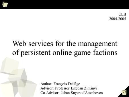 1 Web services for the management of persistent online game factions Author: François Deliège Advisor: Professor Esteban Zimányi Co-Advisor: Jehan Snyers.