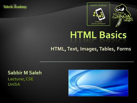 HTML, Text, Images, Tables, Forms Sabbir M Saleh Lecturer, CSE UniSA.