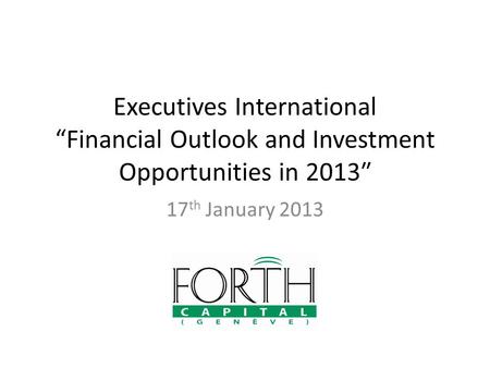 Executives International “Financial Outlook and Investment Opportunities in 2013″ 17 th January 2013.
