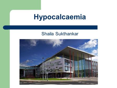 Shaila Sukthankar Hypocalcaemia. Ca – Daily Requirements Age/ sexCa (mg) 1-3350 4-6450 7-10550 11-18 M1000 11-18 F800 19 +700.