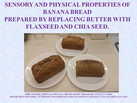 SENSORY AND PHYSICAL PROPERTIES OF BANANA BREAD PREPARED BY REPLACING BUTTER WITH FLAXSEED AND CHIA SEED.