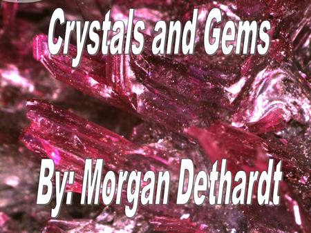 Crystals and Gems By:Morgan Dethardt. What is a Crystal? A crystal is a fine stone with a unique shape color, and size. Also Crystals are thought to be.