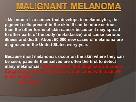  Melanoma is a cancer that develops in melanocytes, the pigment cells present in the skin. It can be more serious than the other forms of skin cancer.