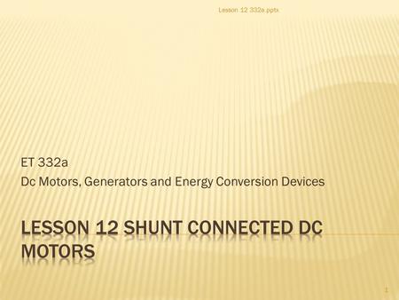 ET 332a Dc Motors, Generators and Energy Conversion Devices 1 Lesson 12 332a.pptx.