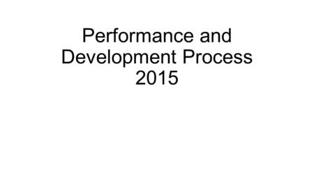 Performance and Development Process 2015. What to take from 2014/15 Improved understanding of the guidelines Reflective Teacher Practice Genuine and meaningful.