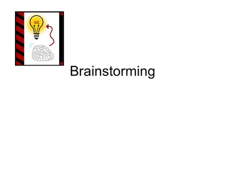 Brainstorming. Brainstorming Sequence One team member should review the topic of the brainstorm using why, how, or what questions. Example: The.