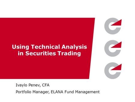 Www.elana.net Using Technical Analysis in Securities Trading Ivaylo Penev, CFA Portfolio Manager, ELANA Fund Management.