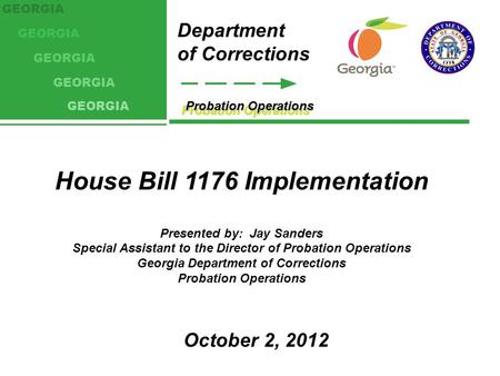 Probation Operations Department of Corrections GEORGIA House Bill 1176 Implementation Presented by: Jay Sanders Special Assistant to the Director of Probation.