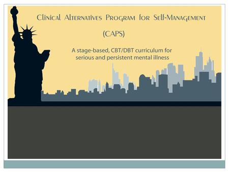 C. A. P. S.  A CBT/DBT, stage-based curriculum  Individual lessons, workbooks, MI tools, and other resources for group work and 1-on-1 work  Built.