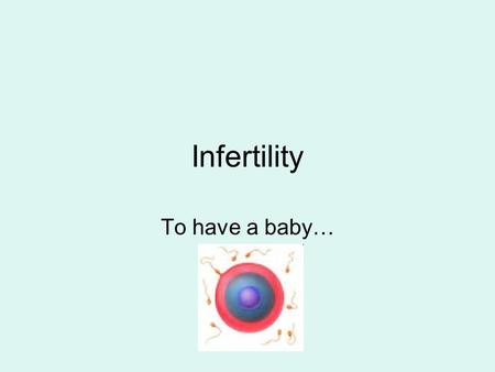 Infertility To have a baby…. Infertility refers to the inability of a couple to conceive after 1 year of ‘trying’ It is estimated that 1 in 6 couples.