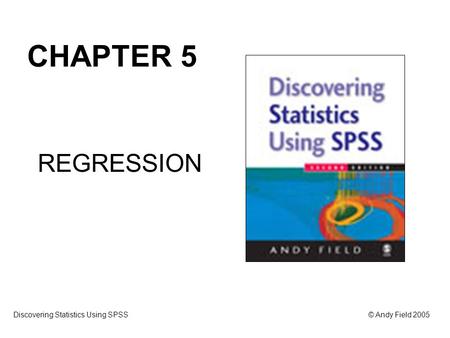 CHAPTER 5 REGRESSION Discovering Statistics Using SPSS.