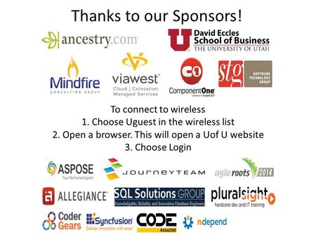 Thanks to our Sponsors! To connect to wireless 1. Choose Uguest in the wireless list 2. Open a browser. This will open a Uof U website 3. Choose Login.