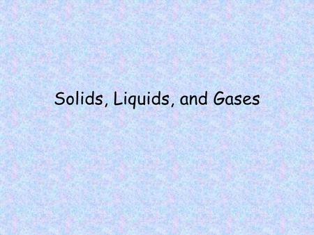 Solids, Liquids, and Gases. Kinetic Theory The kinetic theory is an explanation of how particles in matter behave. The three assumptions of the kinetic.